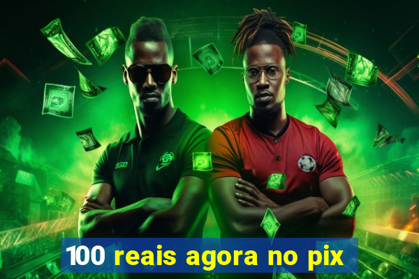 100 reais agora no pix